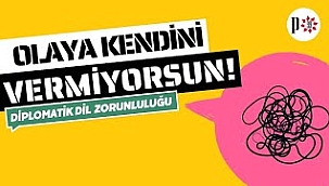 Olaya Kendini Vermiyorsun! - Diplomatik Dil Zorunluluğu